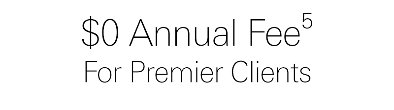 no annual fee for premier clients. see disclosure 5 for details