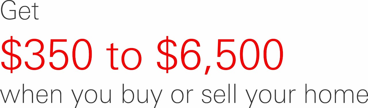 Get $350 to $6,500 when you buy or sell your home